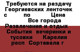 Требуются на раздачу Георгиевских ленточек с 30 .04 по 09.05. › Цена ­ 2 000 - Все города Развлечения и отдых » События, вечеринки и тусовки   . Карелия респ.,Сортавала г.